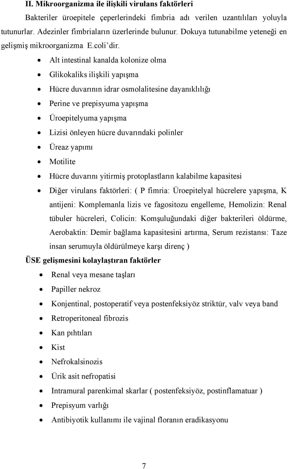 Alt intestinal kanalda kolonize olma Glikokaliks ilişkili yapışma Hücre duvarının idrar osmolalitesine dayanıklılığı Perine ve prepisyuma yapışma Üroepitelyuma yapışma Lizisi önleyen hücre