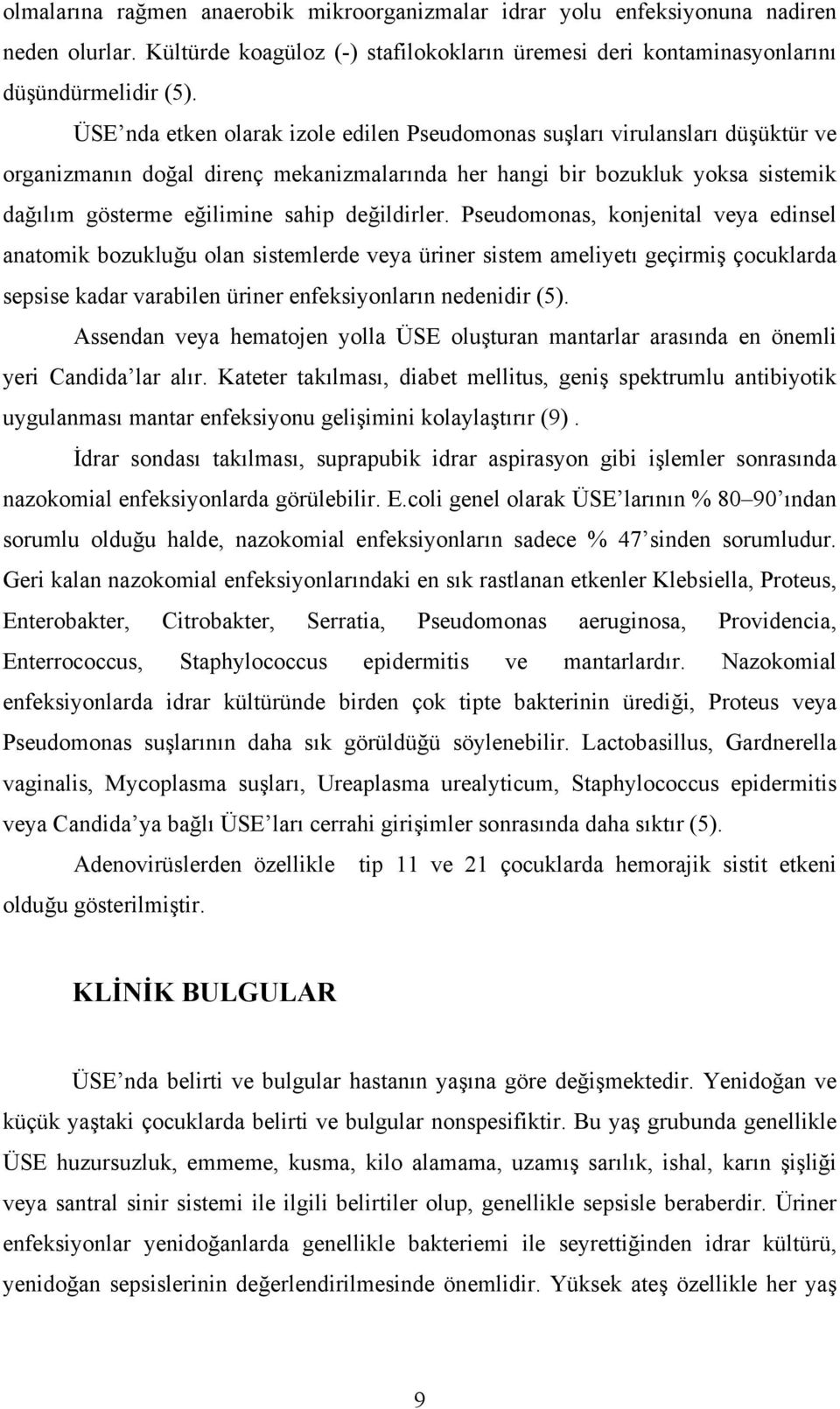 değildirler. Pseudomonas, konjenital veya edinsel anatomik bozukluğu olan sistemlerde veya üriner sistem ameliyetı geçirmiş çocuklarda sepsise kadar varabilen üriner enfeksiyonların nedenidir (5).