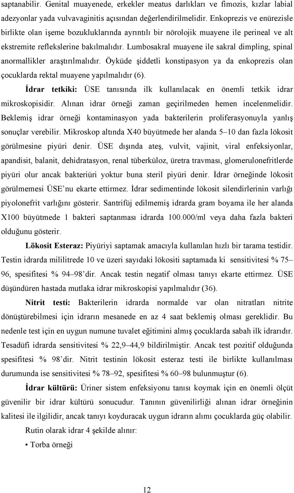 Lumbosakral muayene ile sakral dimpling, spinal anormallikler araştırılmalıdır. Öyküde şiddetli konstipasyon ya da enkoprezis olan çocuklarda rektal muayene yapılmalıdır (6).