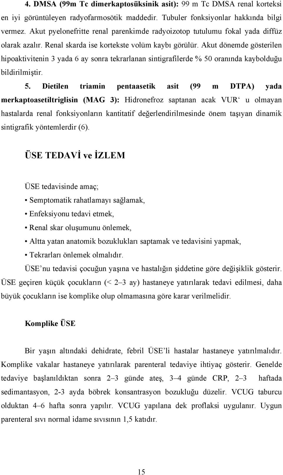 Akut dönemde gösterilen hipoaktivitenin 3 yada 6 ay sonra tekrarlanan sintigrafilerde % 50