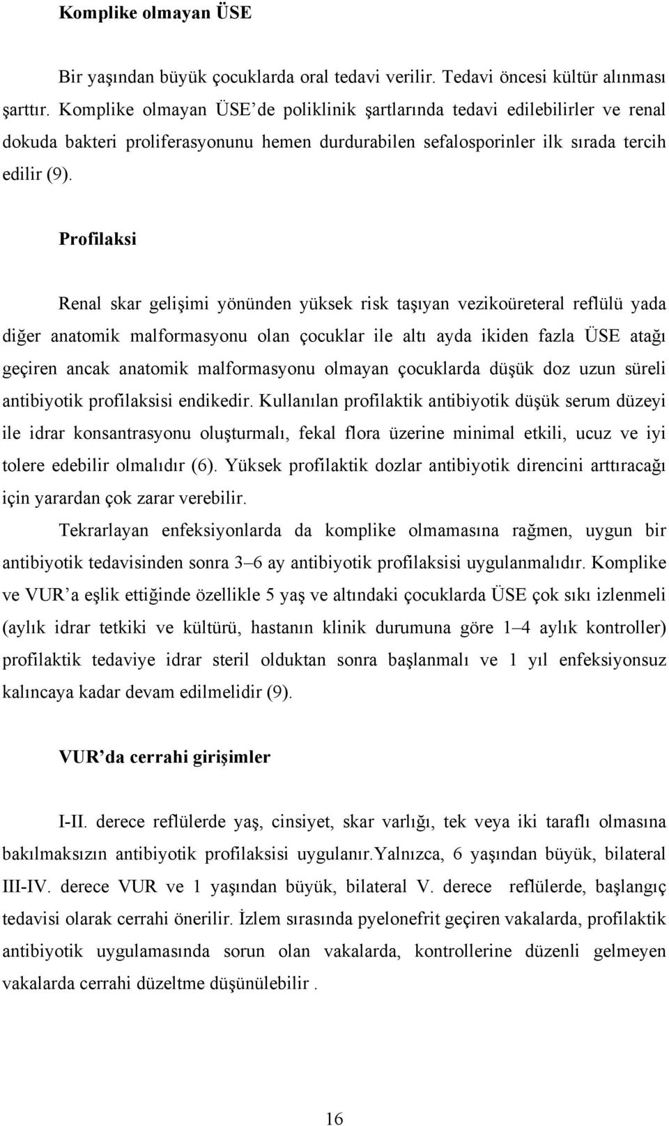 Profilaksi Renal skar gelişimi yönünden yüksek risk taşıyan vezikoüreteral reflülü yada diğer anatomik malformasyonu olan çocuklar ile altı ayda ikiden fazla ÜSE atağı geçiren ancak anatomik