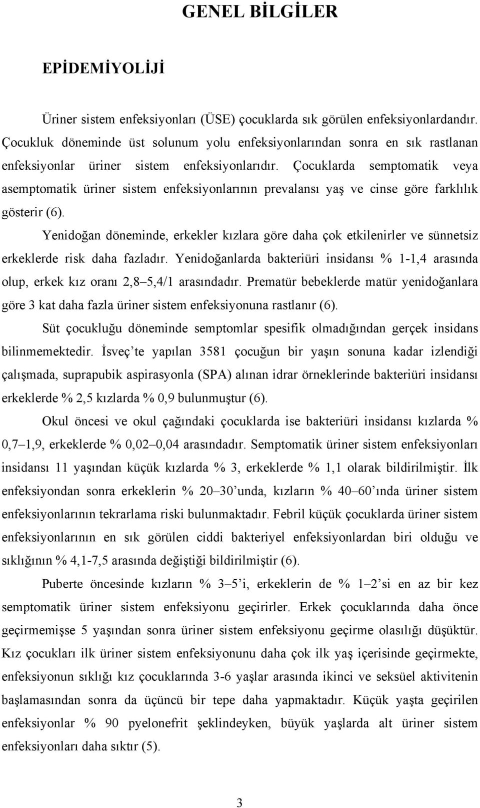 Çocuklarda semptomatik veya asemptomatik üriner sistem enfeksiyonlarının prevalansı yaş ve cinse göre farklılık gösterir (6).