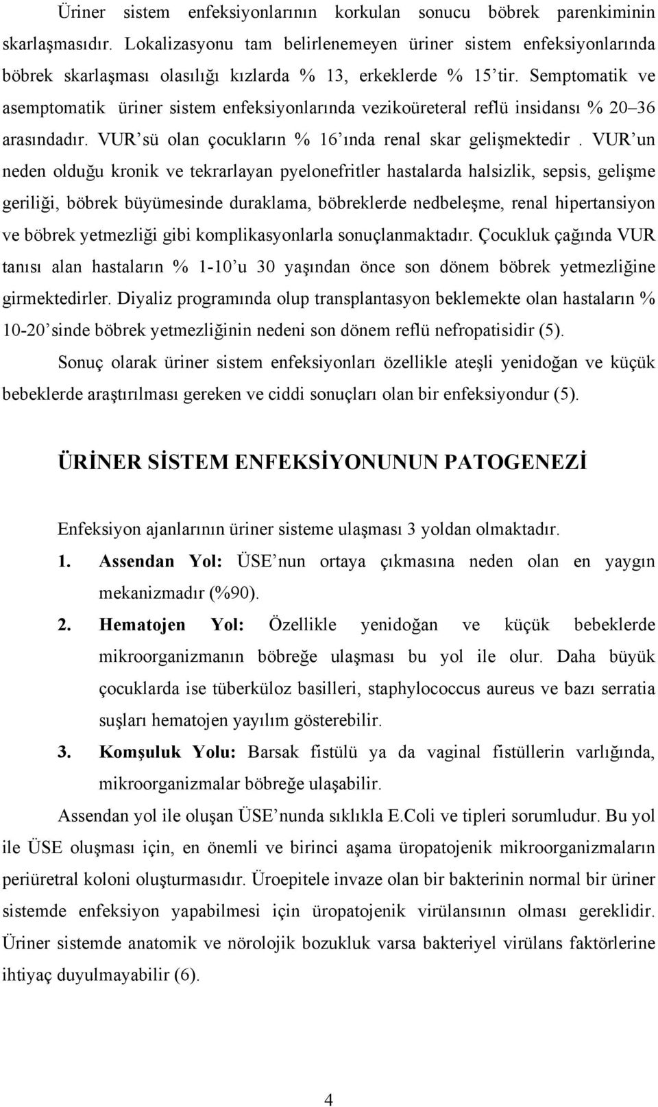 Semptomatik ve asemptomatik üriner sistem enfeksiyonlarında vezikoüreteral reflü insidansı % 20 36 arasındadır. VUR sü olan çocukların % 16 ında renal skar gelişmektedir.