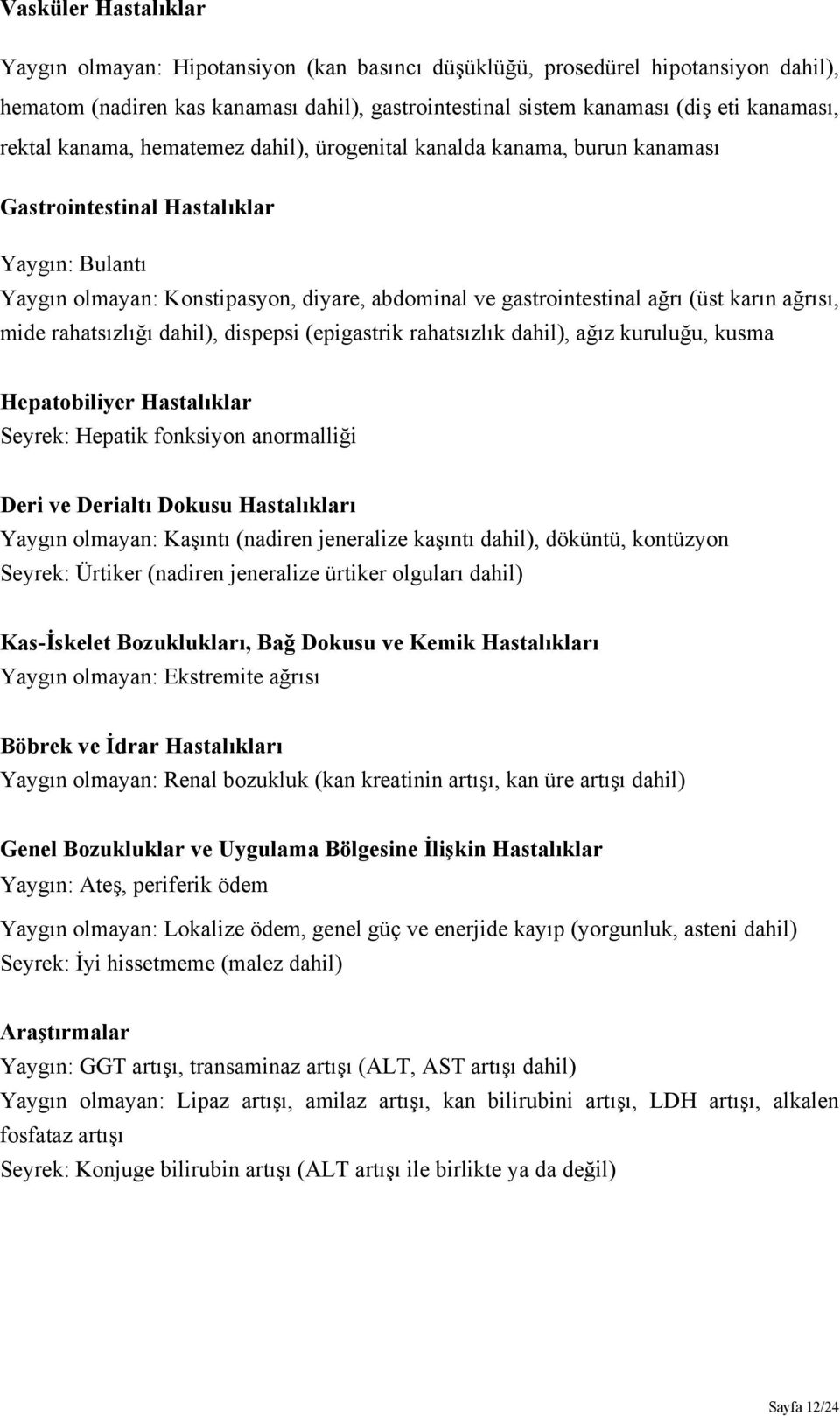 karın ağrısı, mide rahatsızlığı dahil), dispepsi (epigastrik rahatsızlık dahil), ağız kuruluğu, kusma Hepatobiliyer Hastalıklar Seyrek: Hepatik fonksiyon anormalliği Deri ve Derialtı Dokusu