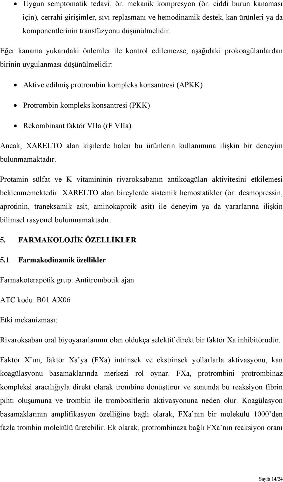 Eğer kanama yukarıdaki önlemler ile kontrol edilemezse, aşağıdaki prokoagülanlardan birinin uygulanması düşünülmelidir: Aktive edilmiş protrombin kompleks konsantresi (APKK) Protrombin kompleks