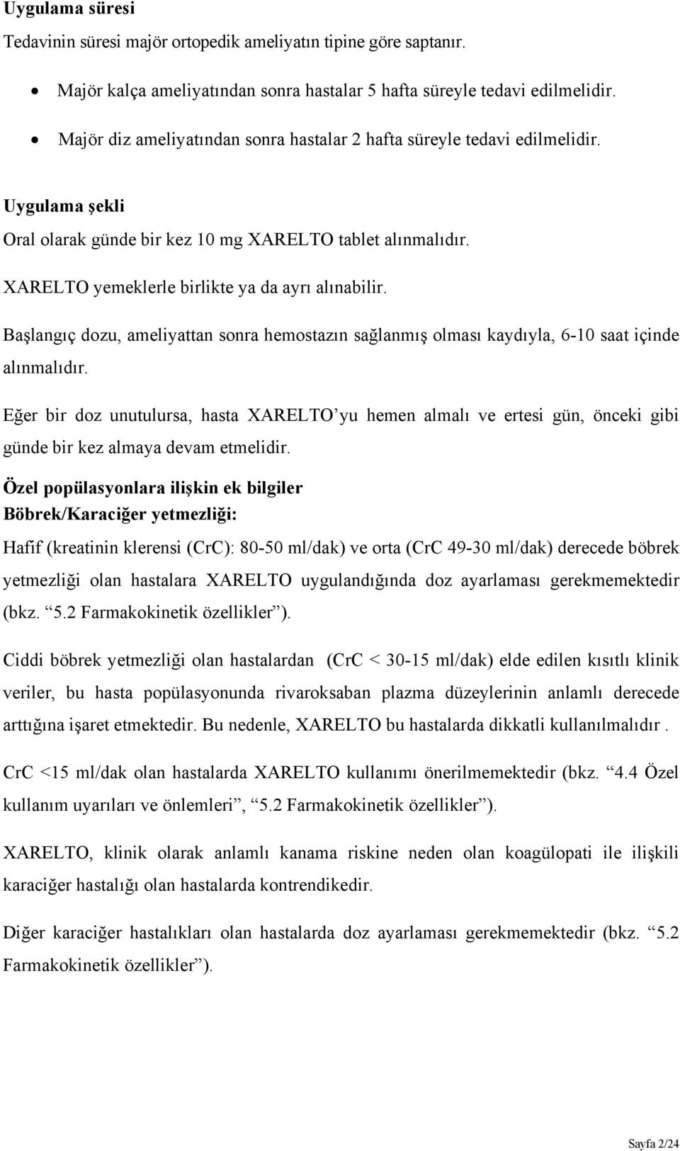 Başlangıç dozu, ameliyattan sonra hemostazın sağlanmış olması kaydıyla, 6-10 saat içinde alınmalıdır.