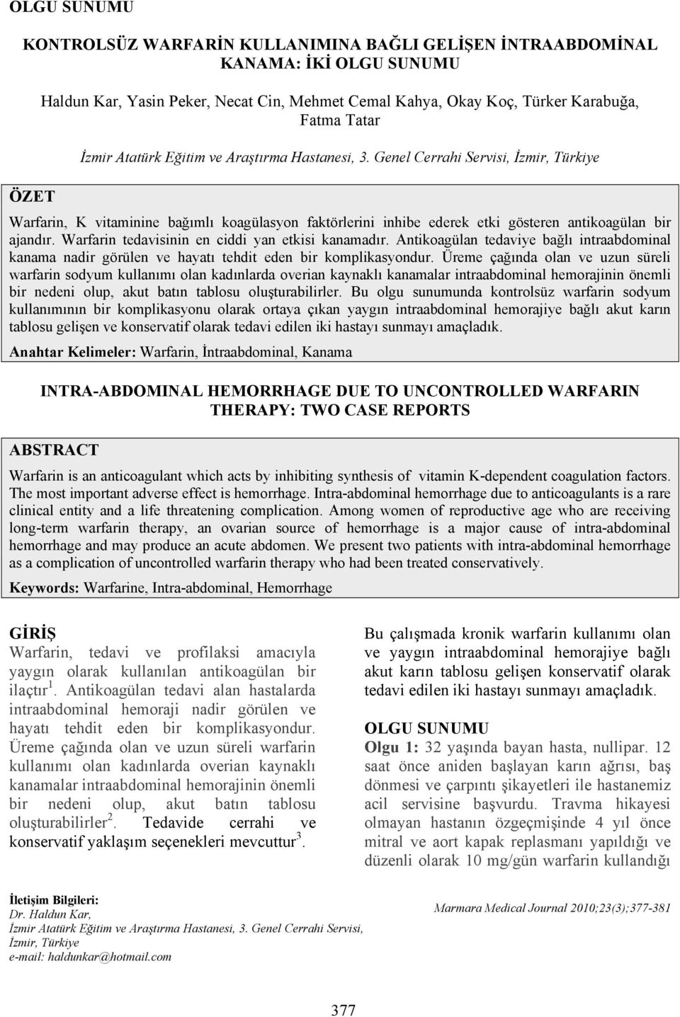 Warfarin tedavisinin en ciddi yan etkisi kanamadır. Antikoagülan tedaviye bağlı intraabdominal kanama nadir görülen ve hayatı tehdit eden bir komplikasyondur.