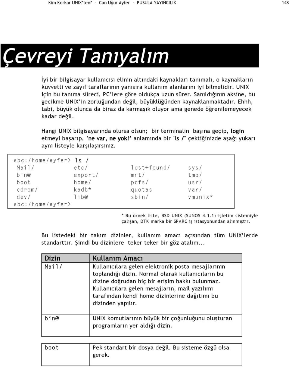 alanlarını iyi bilmelidir. UNIX için bu tanıma süreci, PC lere göre oldukça uzun sürer. Sanıldığının aksine, bu gecikme UNIX in zorluğundan değil, büyüklüğünden kaynaklanmaktadır.