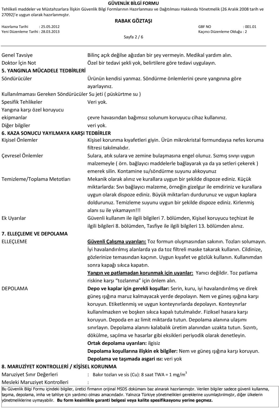 Kullanılmaması Gereken Söndürücüler Su jeti ( püskürtme su ) Spesifik Tehlikeler Veri yok. Yangına karşı özel koruyucu ekipmanlar çevre havasından bağımsız solunum koruyucu cihaz kullanınız.