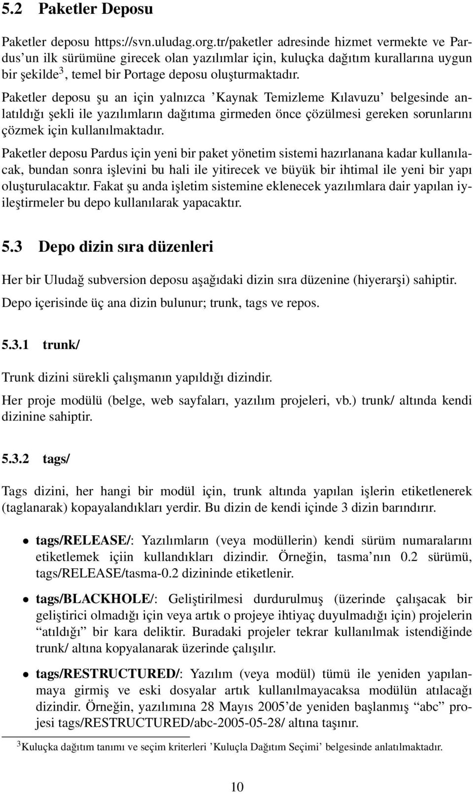 Paketler deposu şu an için yalnızca Kaynak Temizleme Kılavuzu belgesinde anlatıldığı şekli ile yazılımların dağıtıma girmeden önce çözülmesi gereken sorunlarını çözmek için kullanılmaktadır.