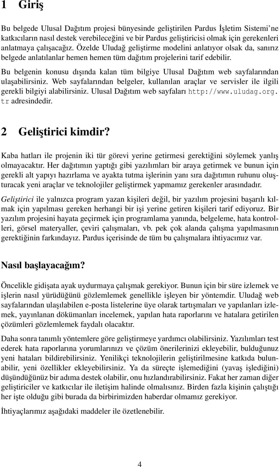 Bu belgenin konusu dışında kalan tüm bilgiye Ulusal Dağıtım web sayfalarından ulaşabilirsiniz. Web sayfalarından belgeler, kullanılan araçlar ve servisler ile ilgili gerekli bilgiyi alabilirsiniz.