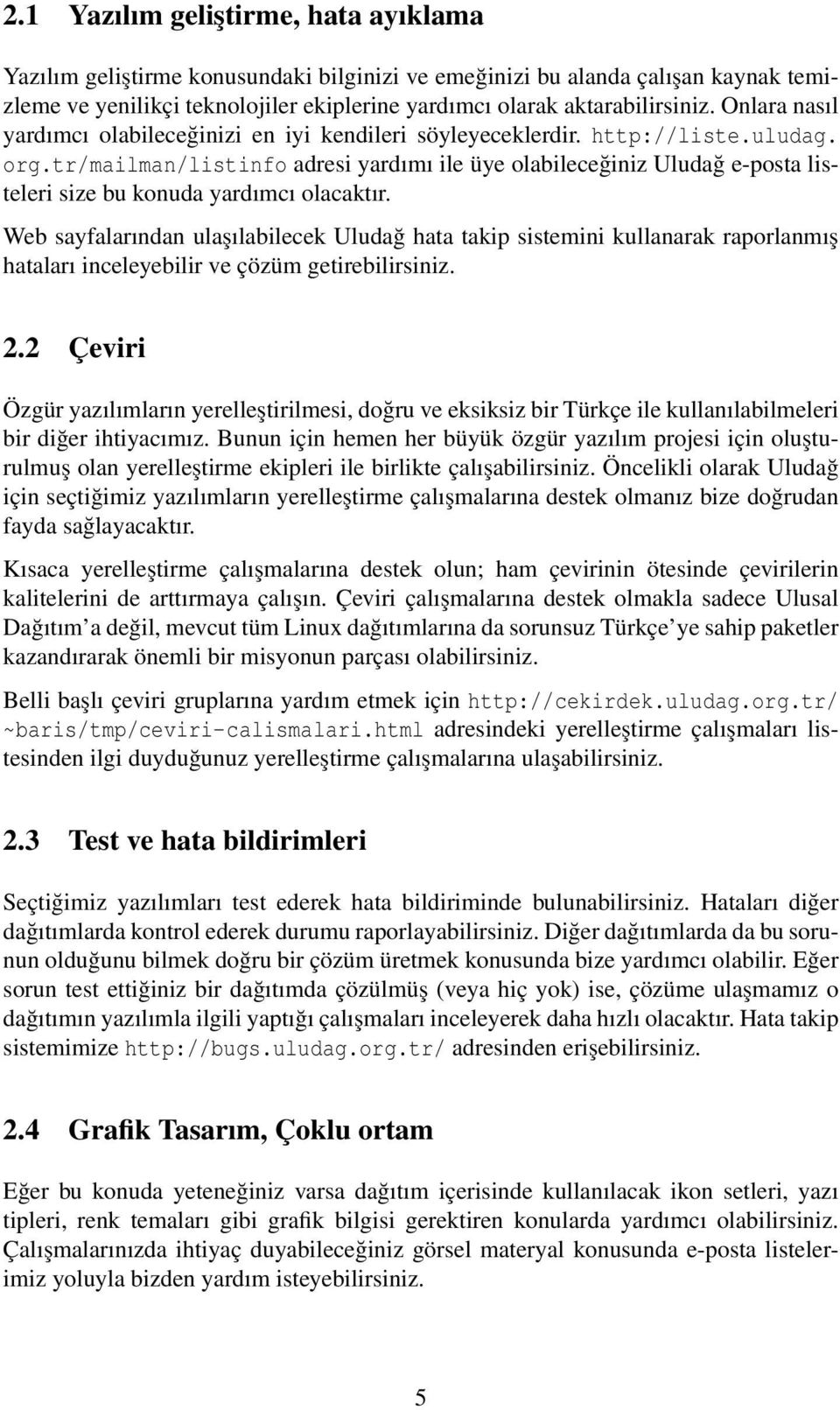 tr/mailman/listinfo adresi yardımı ile üye olabileceğiniz Uludağ e-posta listeleri size bu konuda yardımcı olacaktır.