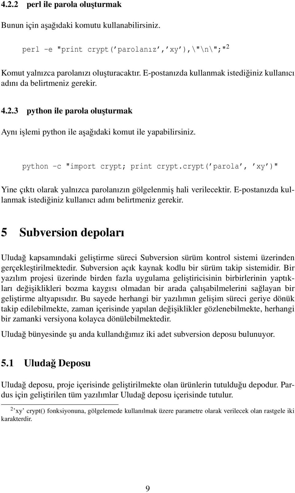 python -c "import crypt; print crypt.crypt( parola, xy )" Yine çıktı olarak yalnızca parolanızın gölgelenmiş hali verilecektir. E-postanızda kullanmak istediğiniz kullanıcı adını belirtmeniz gerekir.