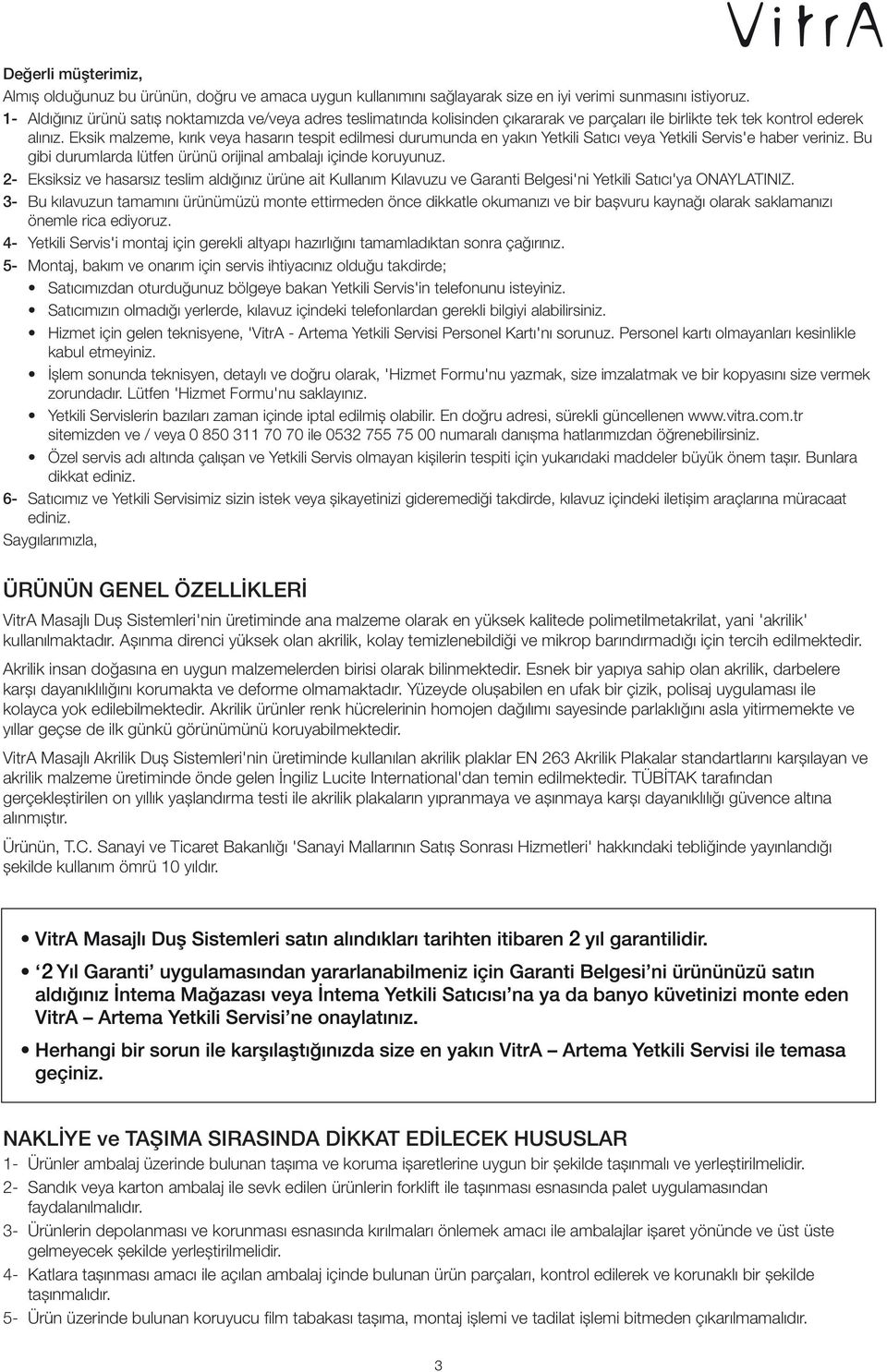 Eksik malzeme, kırık veya hasarın tespit edilmesi durumunda en yakın Yetkili Satıcı veya Yetkili Servis'e haber veriniz. Bu gibi durumlarda lütfen ürünü orijinal ambalajı içinde koruyunuz.