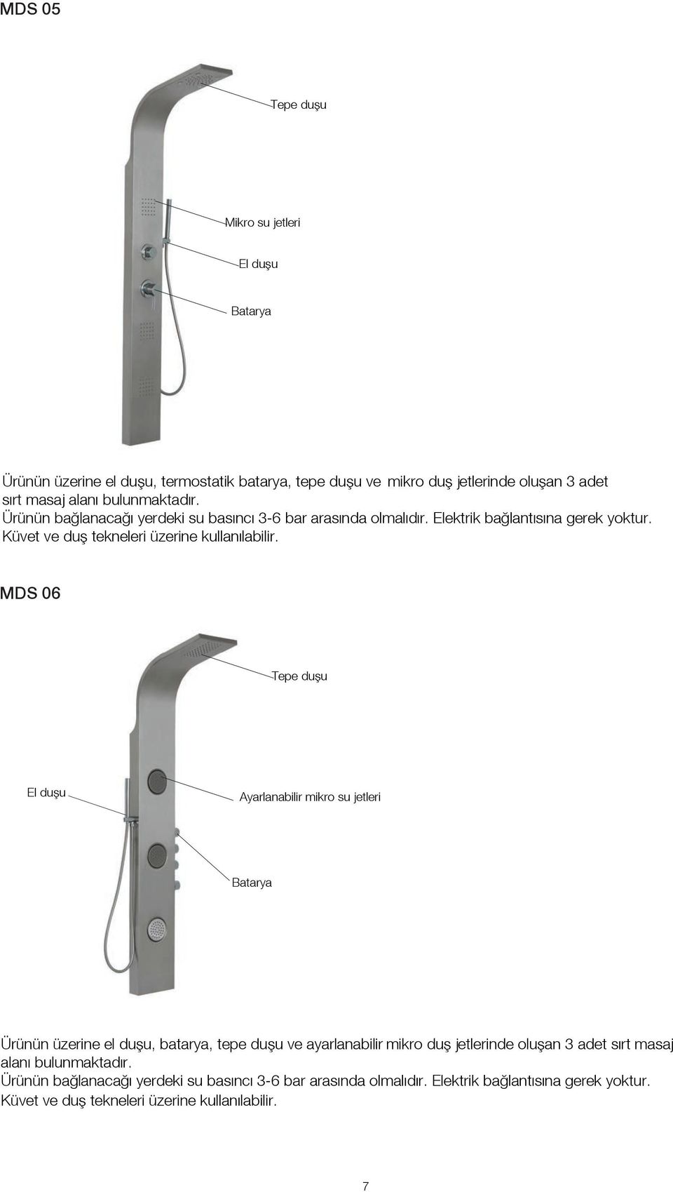 MDS 06 Tepe duşu Ayarlanabilir mikro su jetleri Batarya Ürünün üzerine el duşu, batarya, tepe duşu ve ayarlanabilir mikro duş jetlerinde oluşan 3 adet sırt masaj