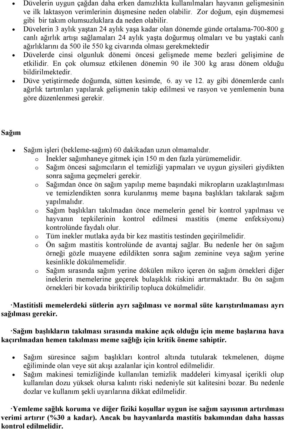 Düvelerin 3 aylık yaştan 24 aylık yaşa kadar olan dönemde günde ortalama-700-800 g canlı ağırlık artışı sağlamaları 24 aylık yaşta doğurmuş olmaları ve bu yaştaki canlı ağırlıklarını da 500 ile 550