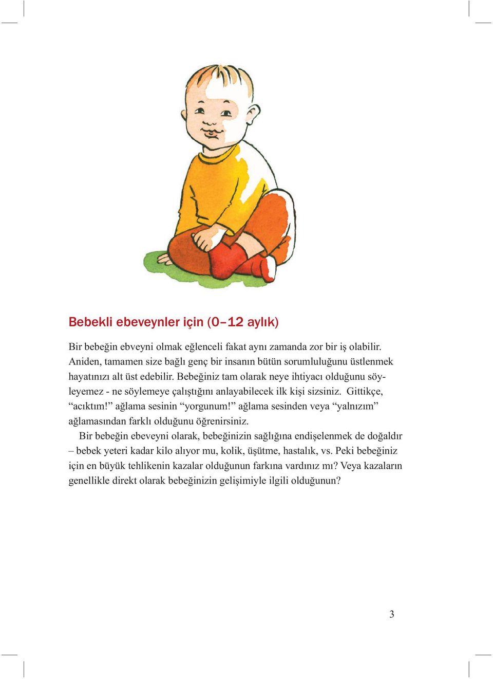 Bebeğiniz tam olarak neye ihtiyacı olduğunu söyleyemez - ne söylemeye çalıştığını anlayabilecek ilk kişi sizsiniz. Gittikçe, acıktım! ağlama sesinin yorgunum!