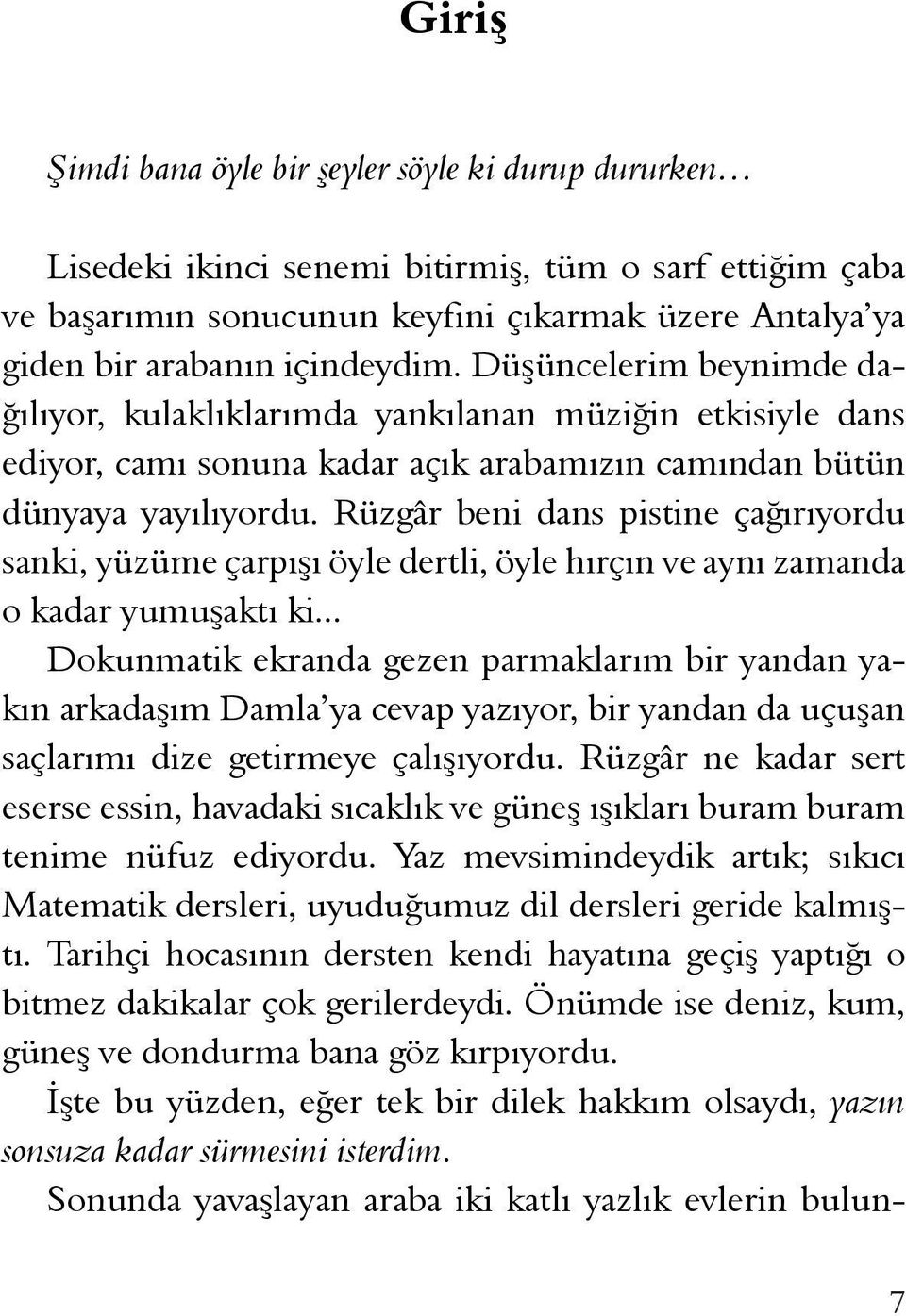 Rüzgâr beni dans pistine çağırıyordu sanki, yüzüme çarpışı öyle dertli, öyle hırçın ve aynı zamanda o kadar yumuşaktı ki.