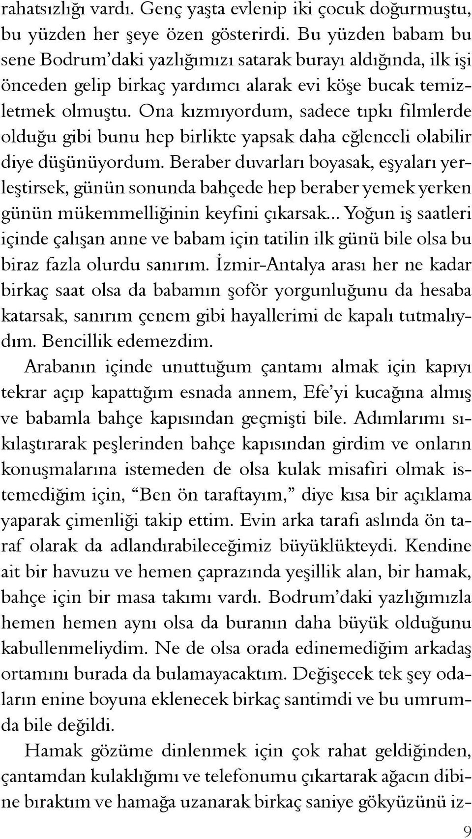 Ona kızmıyordum, sadece tıpkı filmlerde olduğu gibi bunu hep birlikte yapsak daha eğlenceli olabilir diye düşünüyordum.