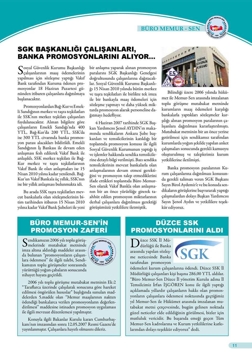 çalışanlara dağıtılmaya başlanacaktır. Promosyonlardan Bağ-Kur ve Emekli Sandığının merkez ve taşra teşkilatları ile SSK nın merkez teşkilatı çalışanları faydalanacaktır.