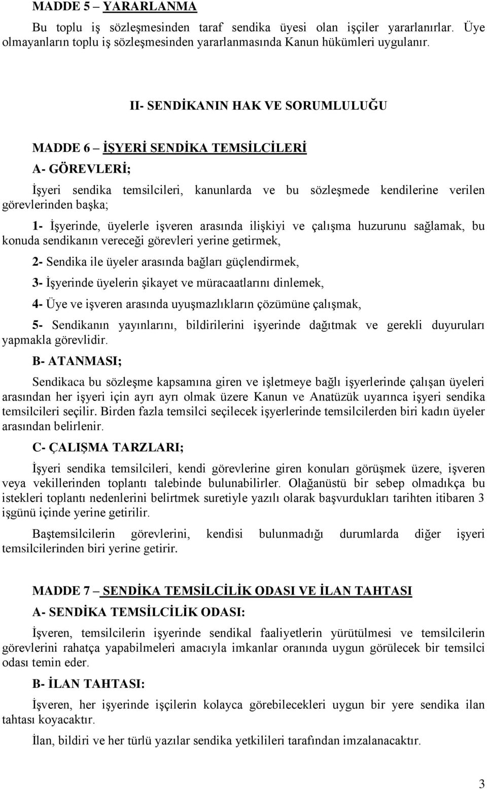 üyelerle işveren arasında ilişkiyi ve çalışma huzurunu sağlamak, bu konuda sendikanın vereceği görevleri yerine getirmek, 2- Sendika ile üyeler arasında bağları güçlendirmek, 3- İşyerinde üyelerin