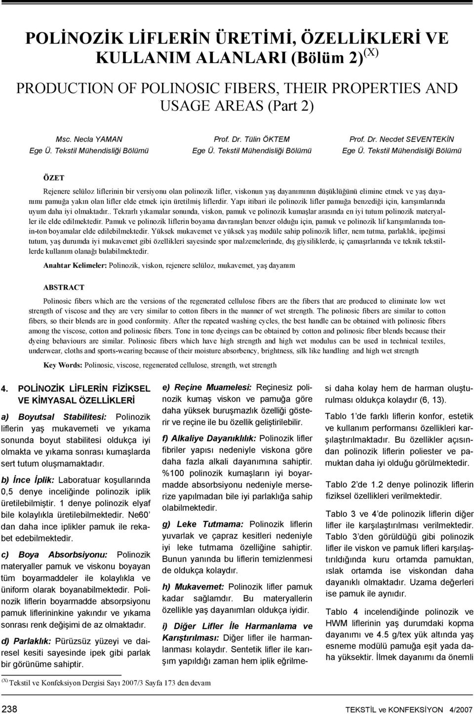 Tekstil Mühendisliği Bölümü ÖZET Rejenere selüloz liflerinin bir versiyonu olan polinozik lifler, viskonun yaş dayanımının düşüklüğünü elimine etmek ve yaş dayanımı pamuğa yakın olan lifler elde