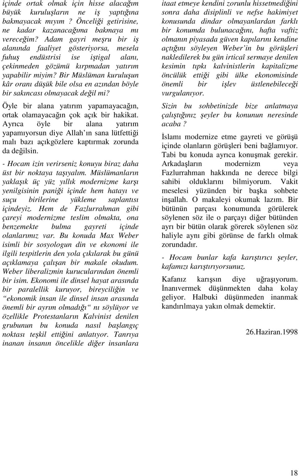 Bir Müslüman kuruluşun kâr oranı düşük bile olsa en azından böyle bir sakıncası olmayacak değil mi? Öyle bir alana yatırım yapamayacağın, ortak olamayacağın çok açık bir hakikat.