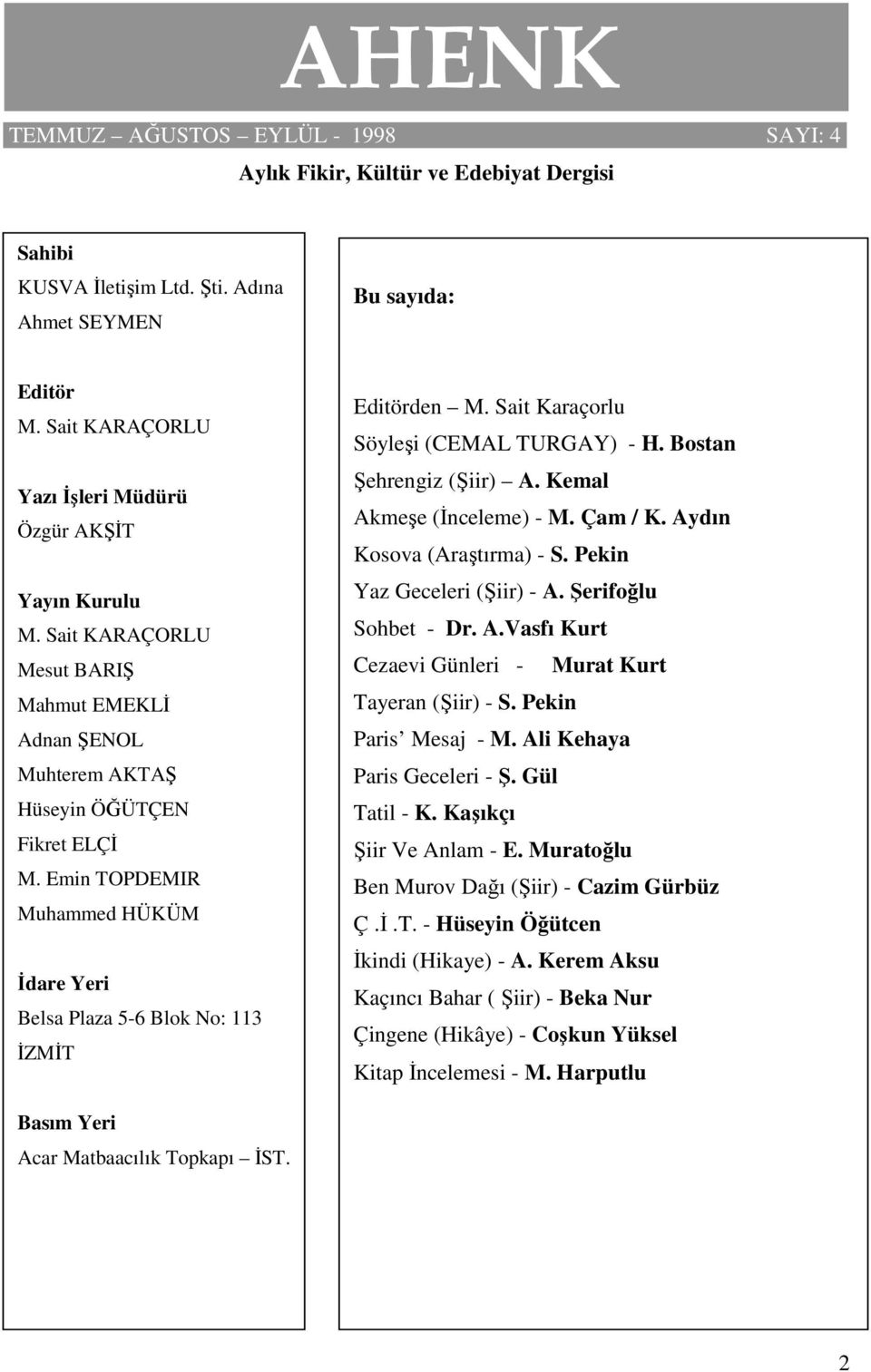 Emin TOPDEMIR Muhammed HÜKÜM Đdare Yeri Belsa Plaza 5-6 Blok No: 113 ĐZMĐT Editörden M. Sait Karaçorlu Söyleşi (CEMAL TURGAY) - H. Bostan Şehrengiz (Şiir) A. Kemal Akmeşe (Đnceleme) - M. Çam / K.