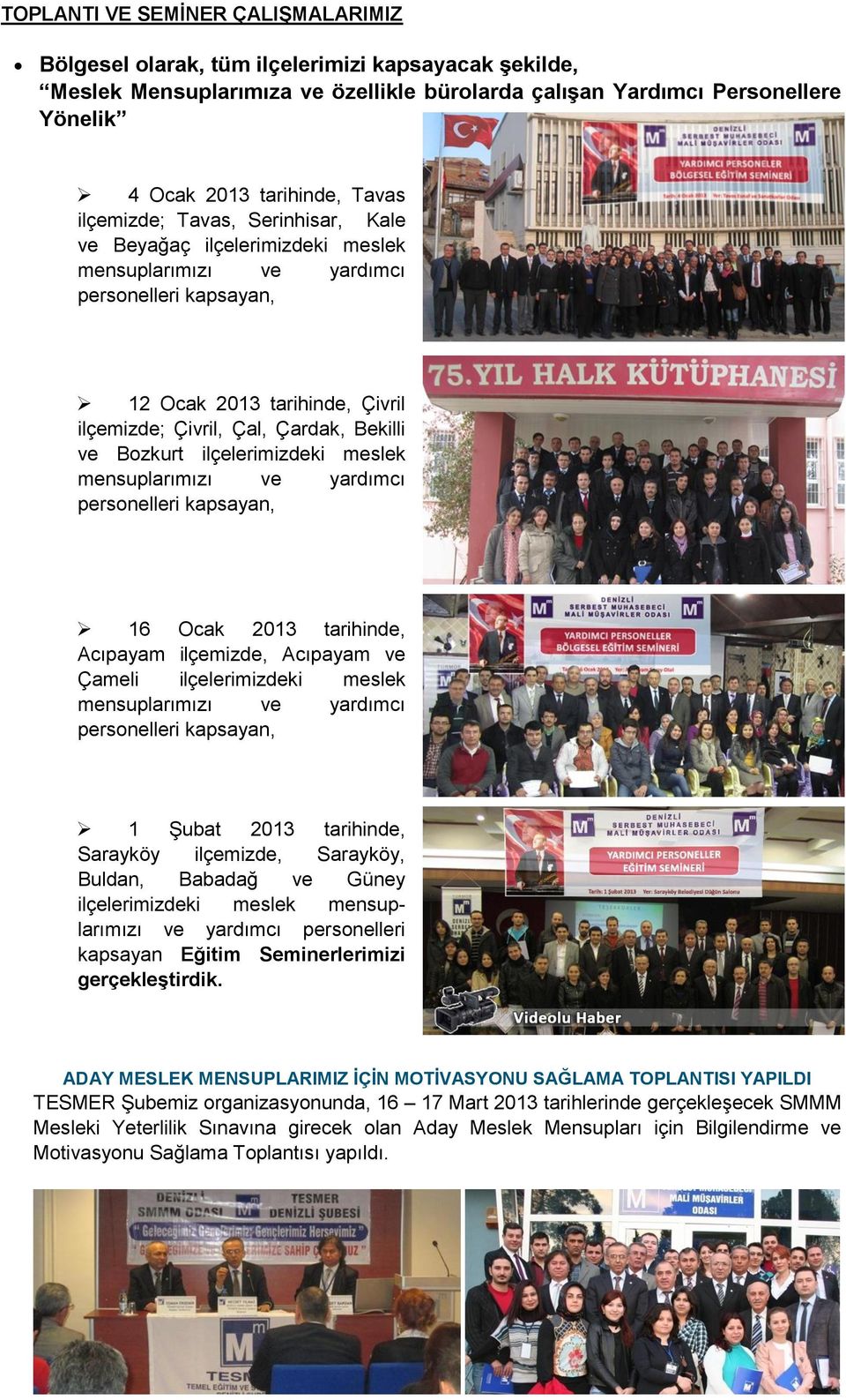 tarihinde, Acıpayam ilçemizde, Acıpayam ve Çameli ilçelerimizdeki meslek 1 Şubat 2013 tarihinde, Sarayköy ilçemizde, Sarayköy, Buldan, Babadağ ve Güney ilçelerimizdeki meslek mensuplarımızı ve