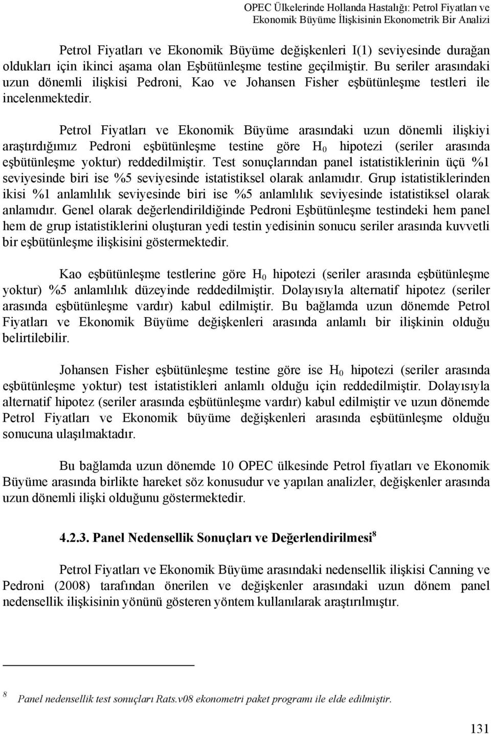 Petrol Fiyatları ve Ekonomik Büyüme arasındaki uzun dönemli ilişkiyi araştırdığımız Pedroni eşbütünleşme testine göre H 0 hipotezi (seriler arasında eşbütünleşme yoktur) reddedilmiştir.