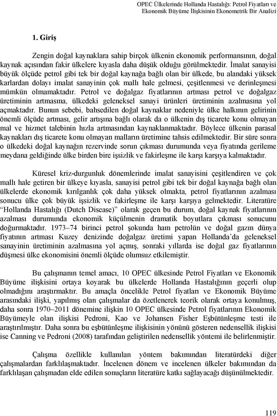 İmalat sanayisi büyük ölçüde petrol gibi tek bir doğal kaynağa bağlı olan bir ülkede, bu alandaki yüksek karlardan dolayı imalat sanayinin çok mallı hale gelmesi, çeşitlenmesi ve derinleşmesi mümkün