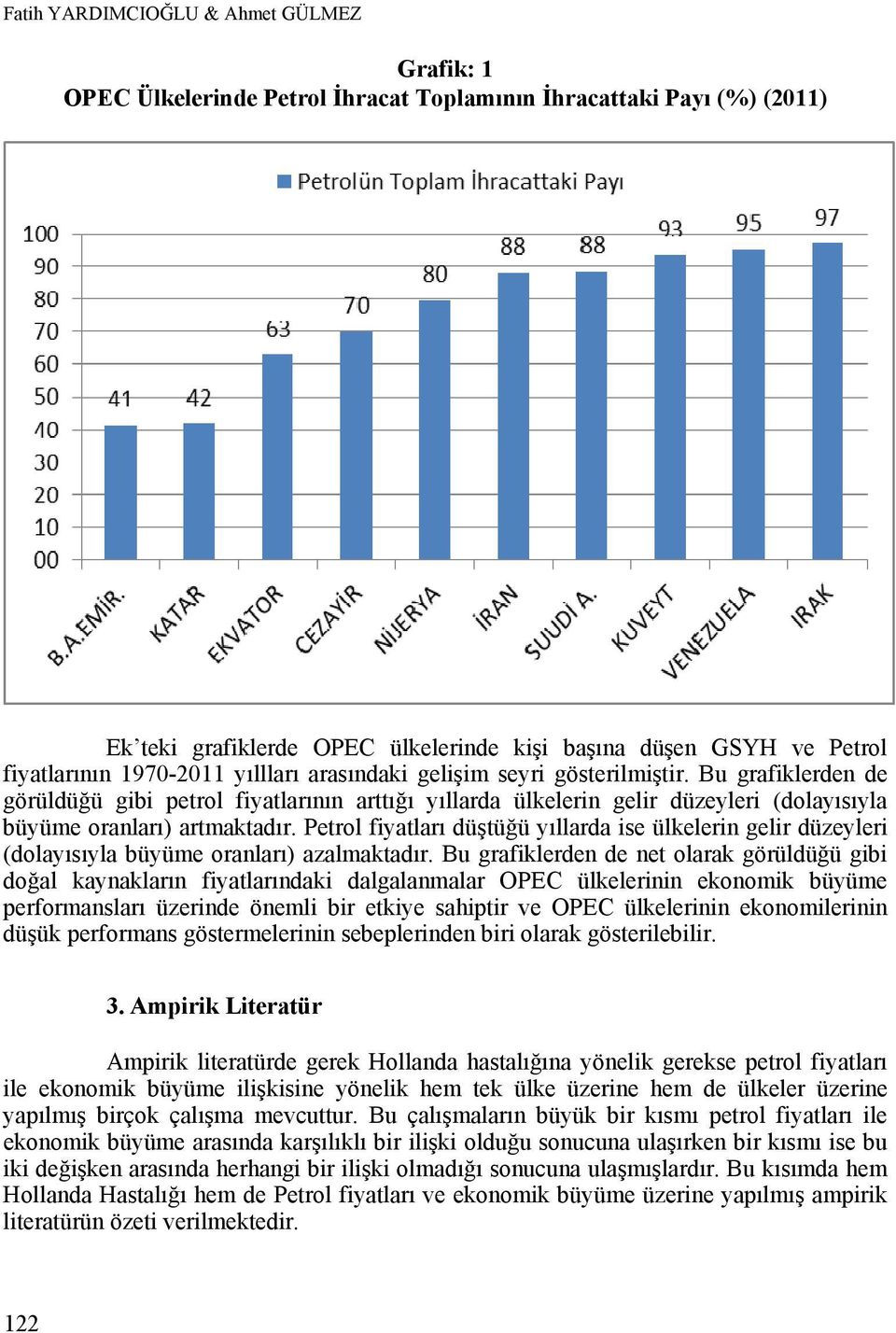 Petrol fiyatları düştüğü yıllarda ise ülkelerin gelir düzeyleri (dolayısıyla büyüme oranları) azalmaktadır.