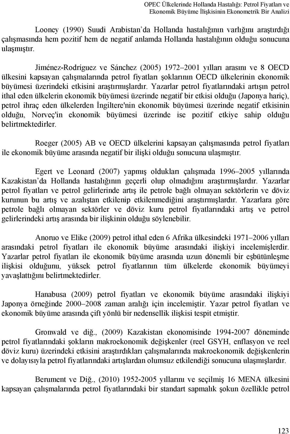 Jiménez-Rodríguez ve Sánchez (2005) 1972 2001 yılları arasını ve 8 OECD ülkesini kapsayan çalışmalarında petrol fiyatları şoklarının OECD ülkelerinin ekonomik büyümesi üzerindeki etkisini