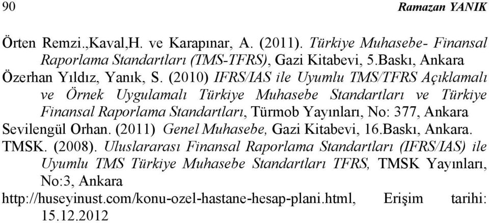 (2010) IFRS/IAS ile Uyumlu TMS/TFRS Açıklamalı ve Örnek Uygulamalı Türkiye Muhasebe Standartları ve Türkiye Finansal Raporlama Standartları, Türmob Yayınları, No: