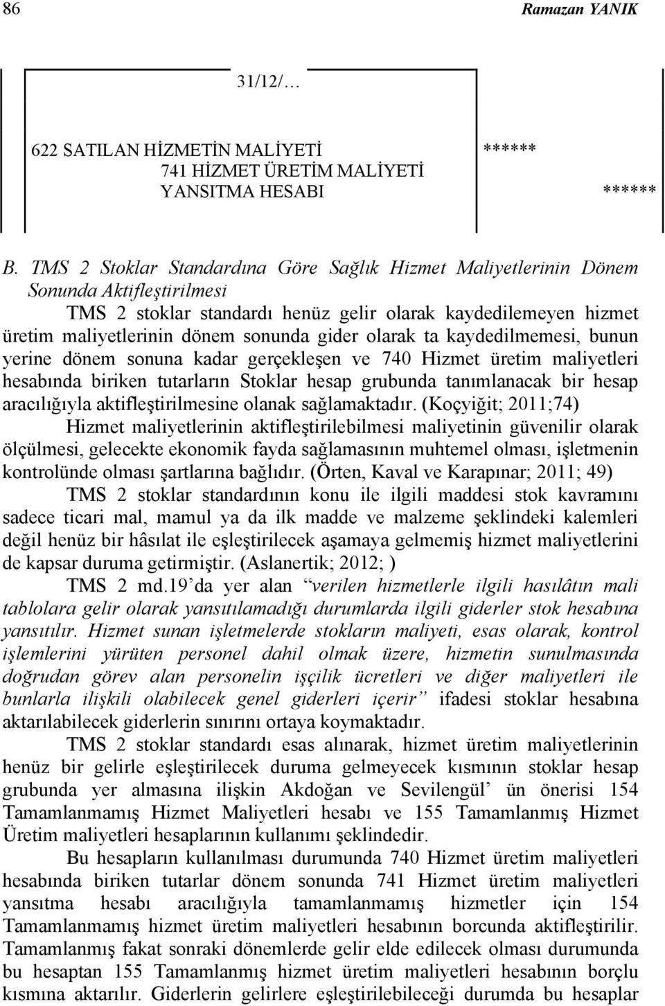 olarak ta kaydedilmemesi, bunun yerine dönem sonuna kadar gerçekleşen ve 740 Hizmet üretim maliyetleri hesabında biriken tutarların Stoklar hesap grubunda tanımlanacak bir hesap aracılığıyla