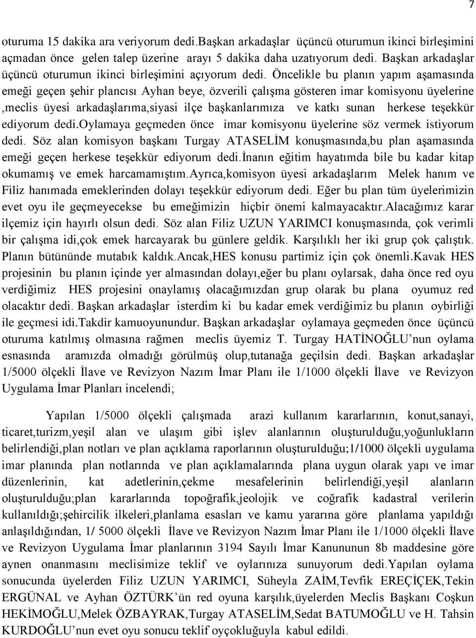 Öncelikle bu planın yapım aşamasında emeği geçen şehir plancısı Ayhan beye, özverili çalışma gösteren imar komisyonu üyelerine,meclis üyesi arkadaşlarıma,siyasi ilçe başkanlarımıza ve katkı sunan