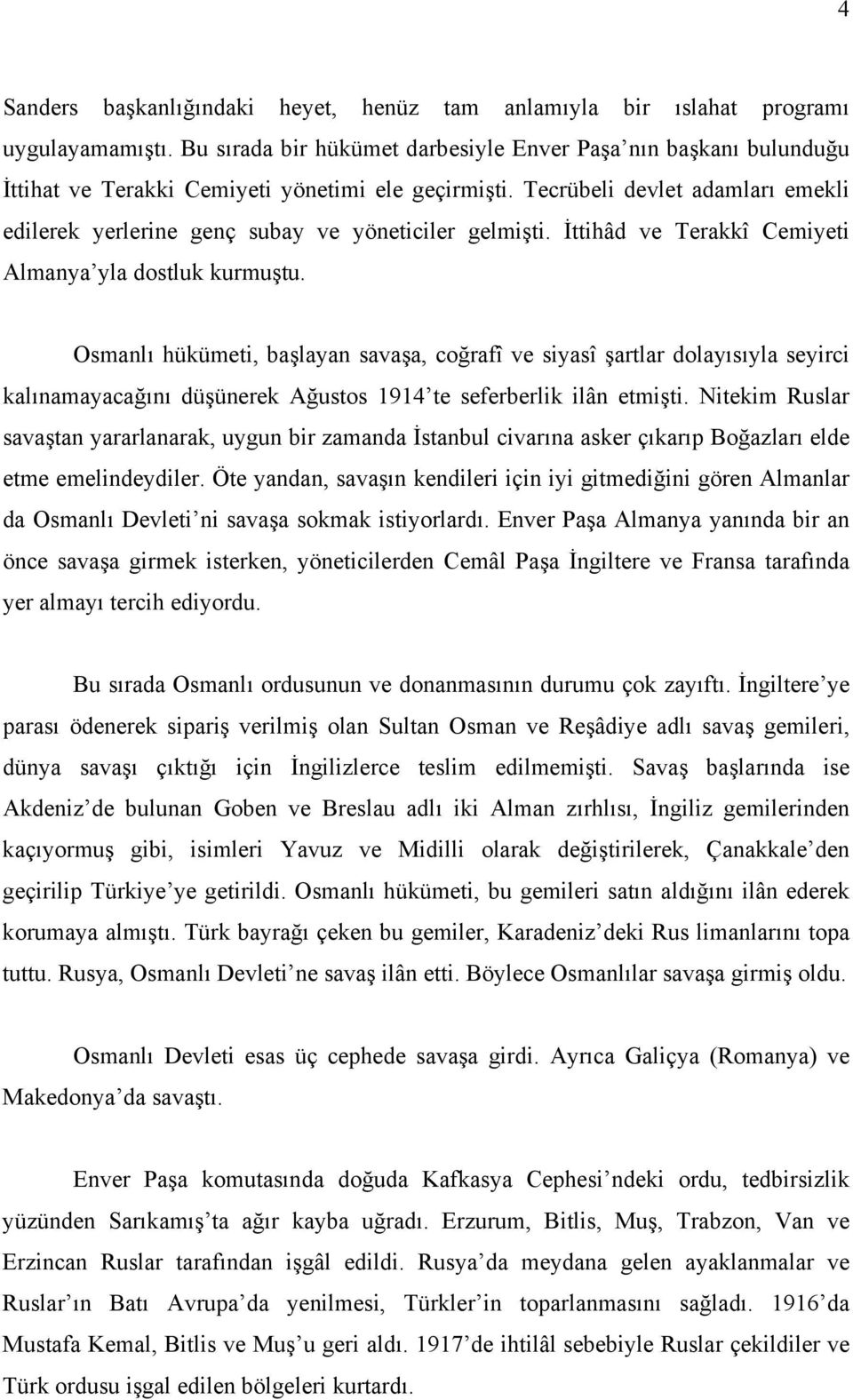 Tecrübeli devlet adamları emekli edilerek yerlerine genç subay ve yöneticiler gelmişti. İttihâd ve Terakkî Cemiyeti Almanya yla dostluk kurmuştu.