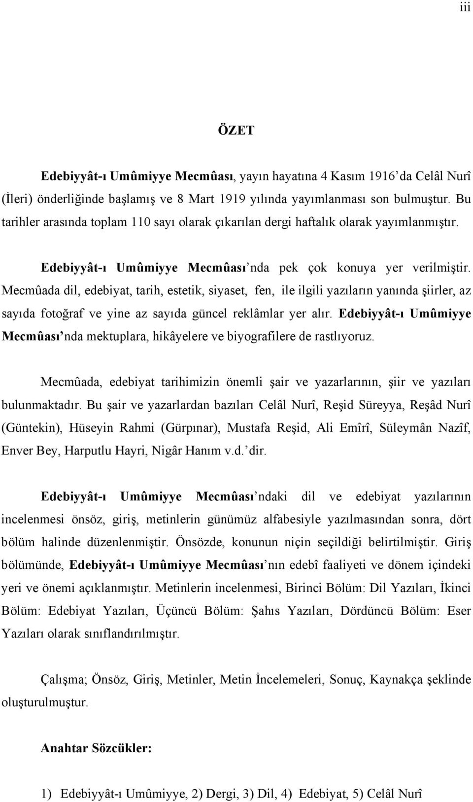 Mecmûada dil, edebiyat, tarih, estetik, siyaset, fen, ile ilgili yazıların yanında şiirler, az sayıda fotoğraf ve yine az sayıda güncel reklâmlar yer alır.