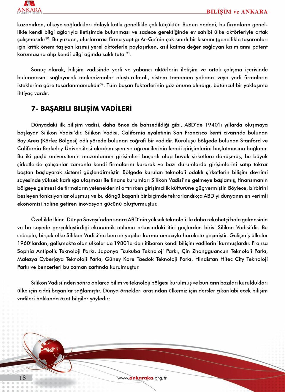 Bu yüzden, uluslararası firma yaptığı Ar-Ge nin çok sınırlı bir kısmını (genellikle taşeronları için kritik önem taşıyan kısmı) yerel aktörlerle paylaşırken, asıl katma değer sağlayan kısımlarını