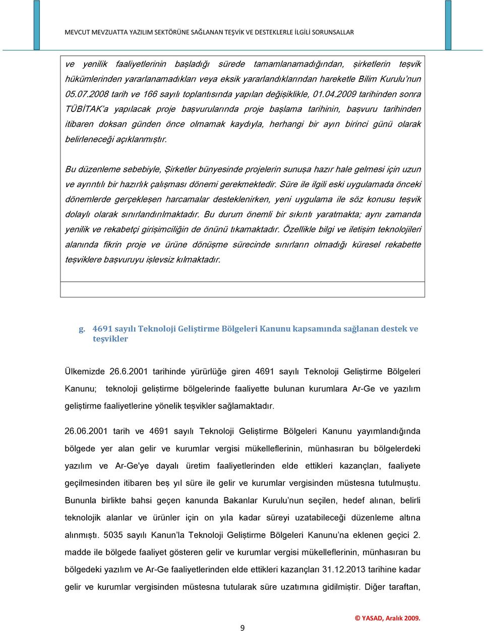 2009 tarihinden sonra TÜBİTAK a yapılacak proje başvurularında proje başlama tarihinin, başvuru tarihinden itibaren doksan günden önce olmamak kaydıyla, herhangi bir ayın birinci günü olarak