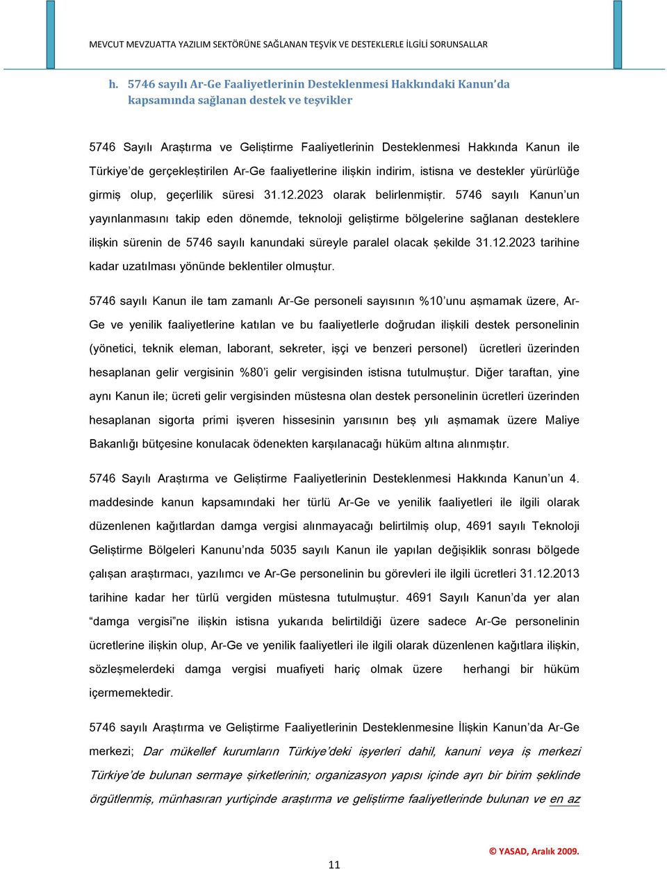 5746 sayılı Kanun un yayınlanmasını takip eden dönemde, teknoloji geliştirme bölgelerine sağlanan desteklere ilişkin sürenin de 5746 sayılı kanundaki süreyle paralel olacak şekilde 31.12.