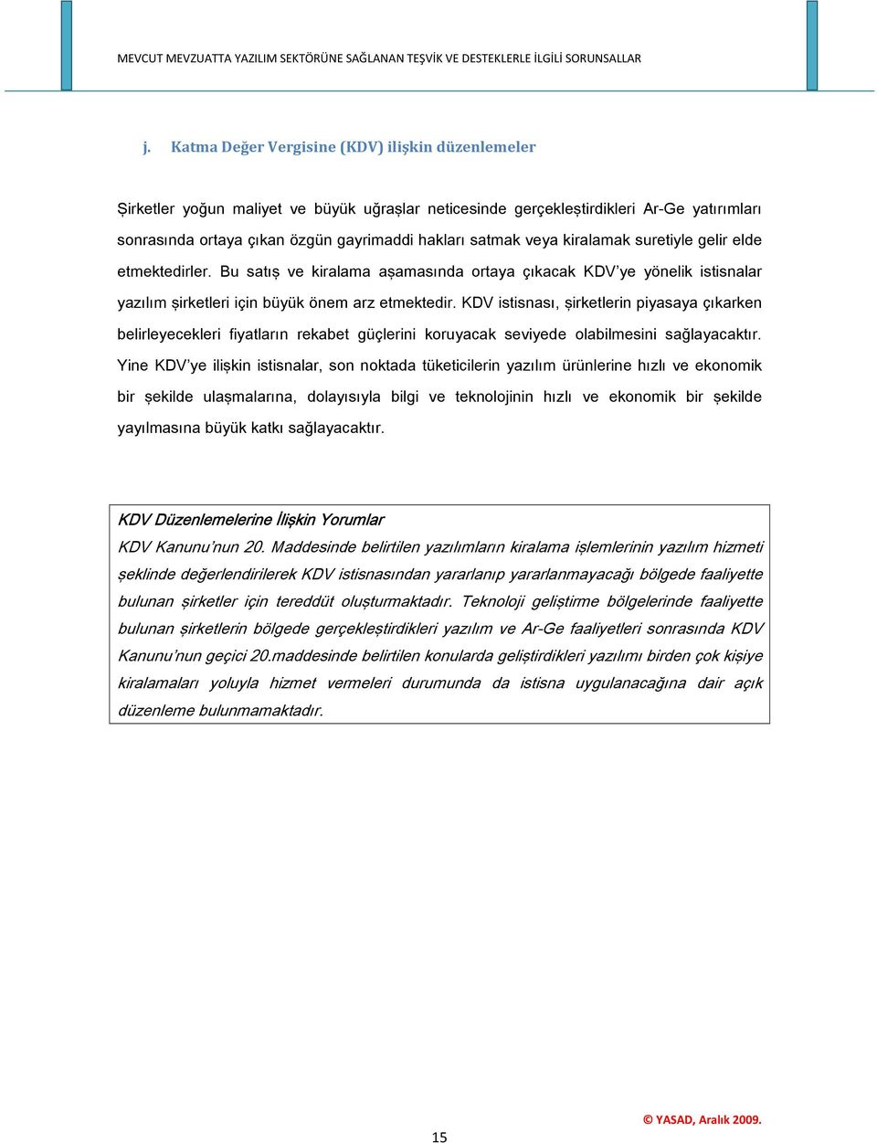 KDV istisnası, şirketlerin piyasaya çıkarken belirleyecekleri fiyatların rekabet güçlerini koruyacak seviyede olabilmesini sağlayacaktır.