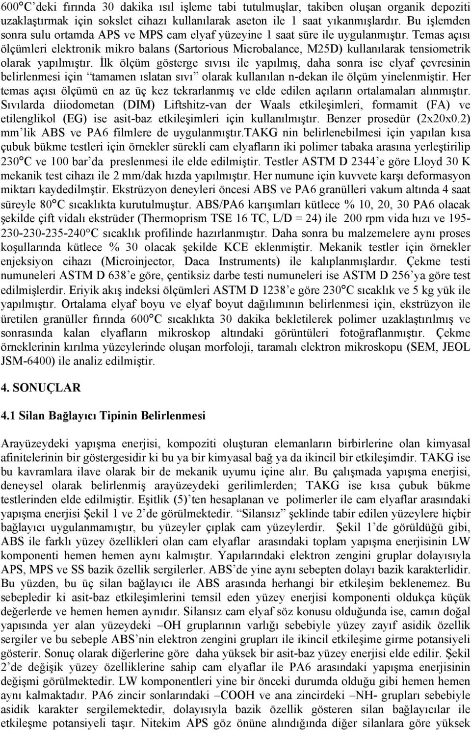 Temas açısı ölçümleri elektronik mikro balans (Sartorious Microbalance, M25D) kullanılarak tensiometrik olarak yapılmıştır.