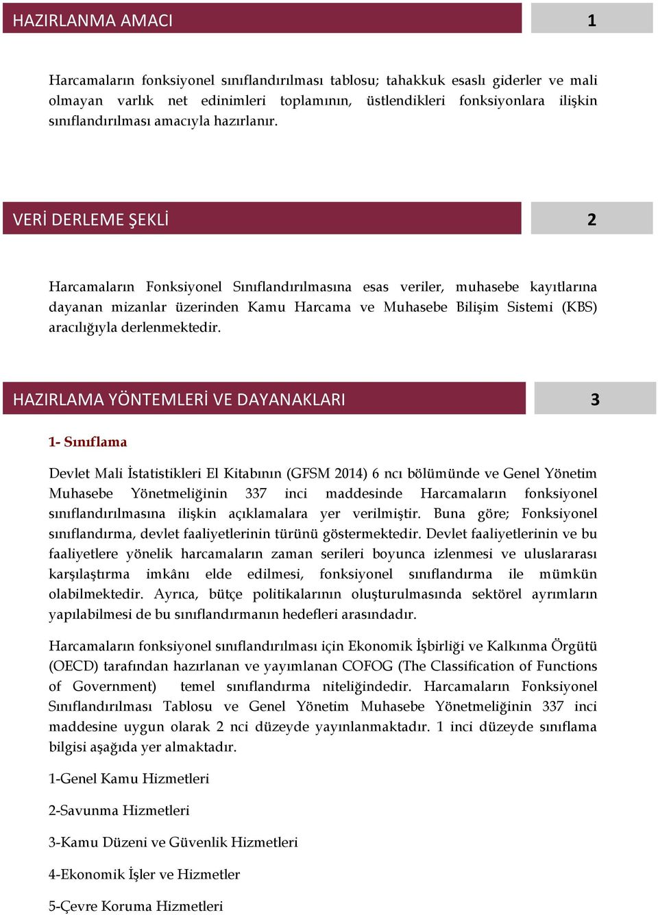 VERİ DERLEME ŞEKLİ 2 Harcamaların Fonksiyonel Sınıflandırılmasına esas veriler, muhasebe kayıtlarına dayanan mizanlar üzerinden Kamu Harcama ve Muhasebe Bilişim Sistemi (KBS) aracılığıyla