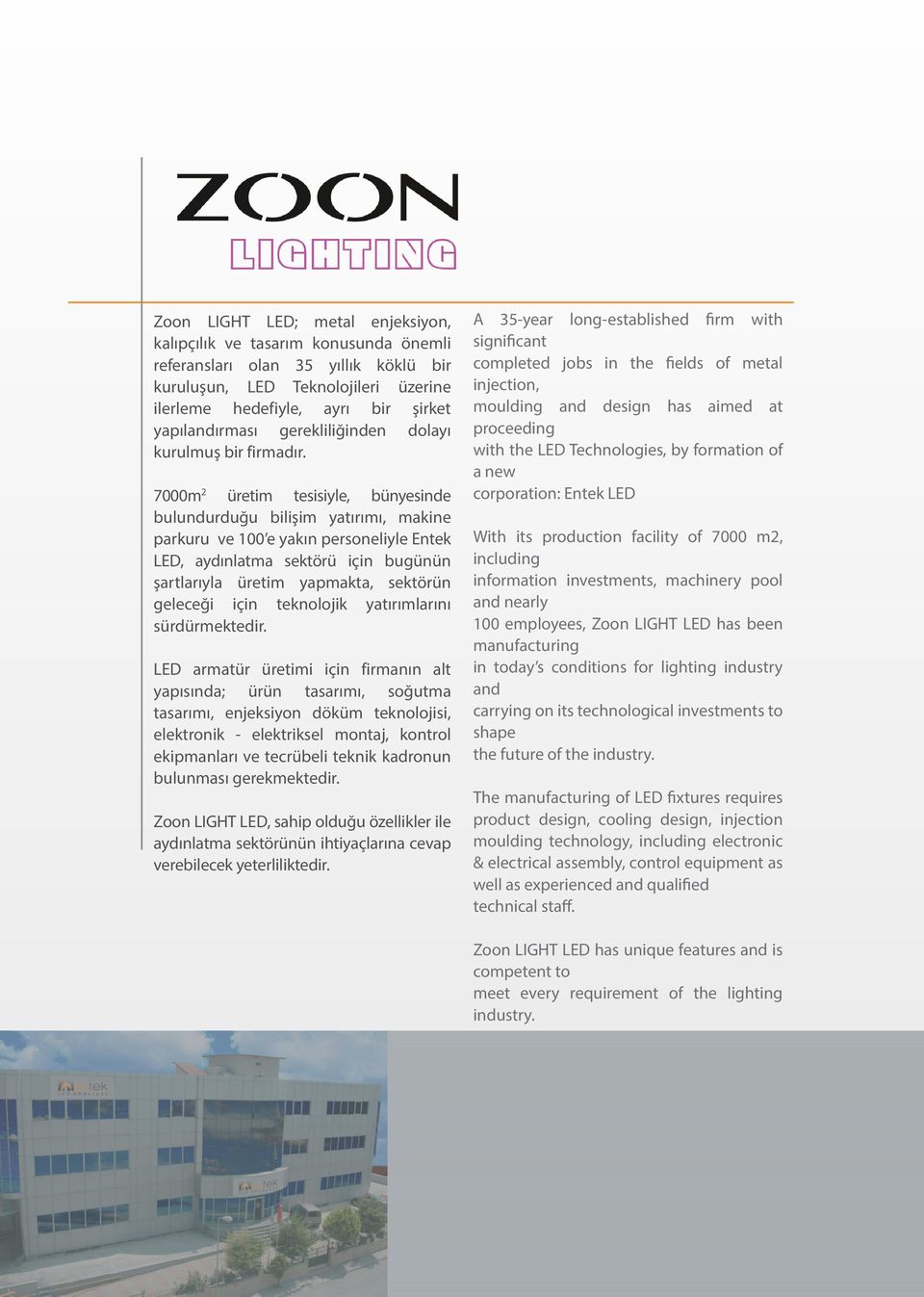 7000m 2 üretim tesisiyle, bünyesinde bulundurduğu bilişim yatırımı, makine parkuru ve 100 e yakın personeliyle Entek LED, aydınlatma sektörü için bugünün şartlarıyla üretim yapmakta, sektörün