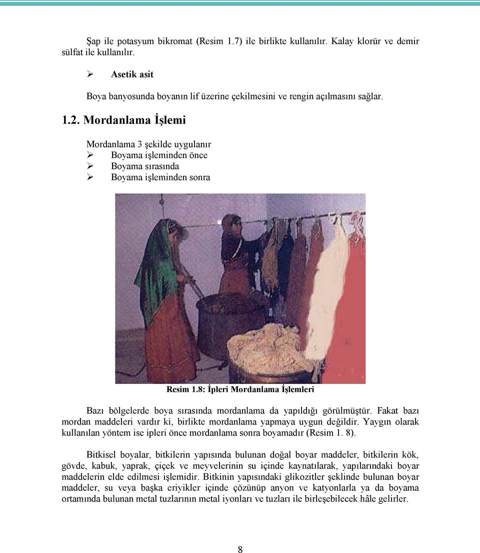 8: İpleri Mordanlama İşlemleri Bazı bölgelerde boya sırasında mordanlama da yapıldığı görülmüştür. Fakat bazı mordan maddeleri vardır ki, birlikte mordanlama yapmaya uygun değildir.