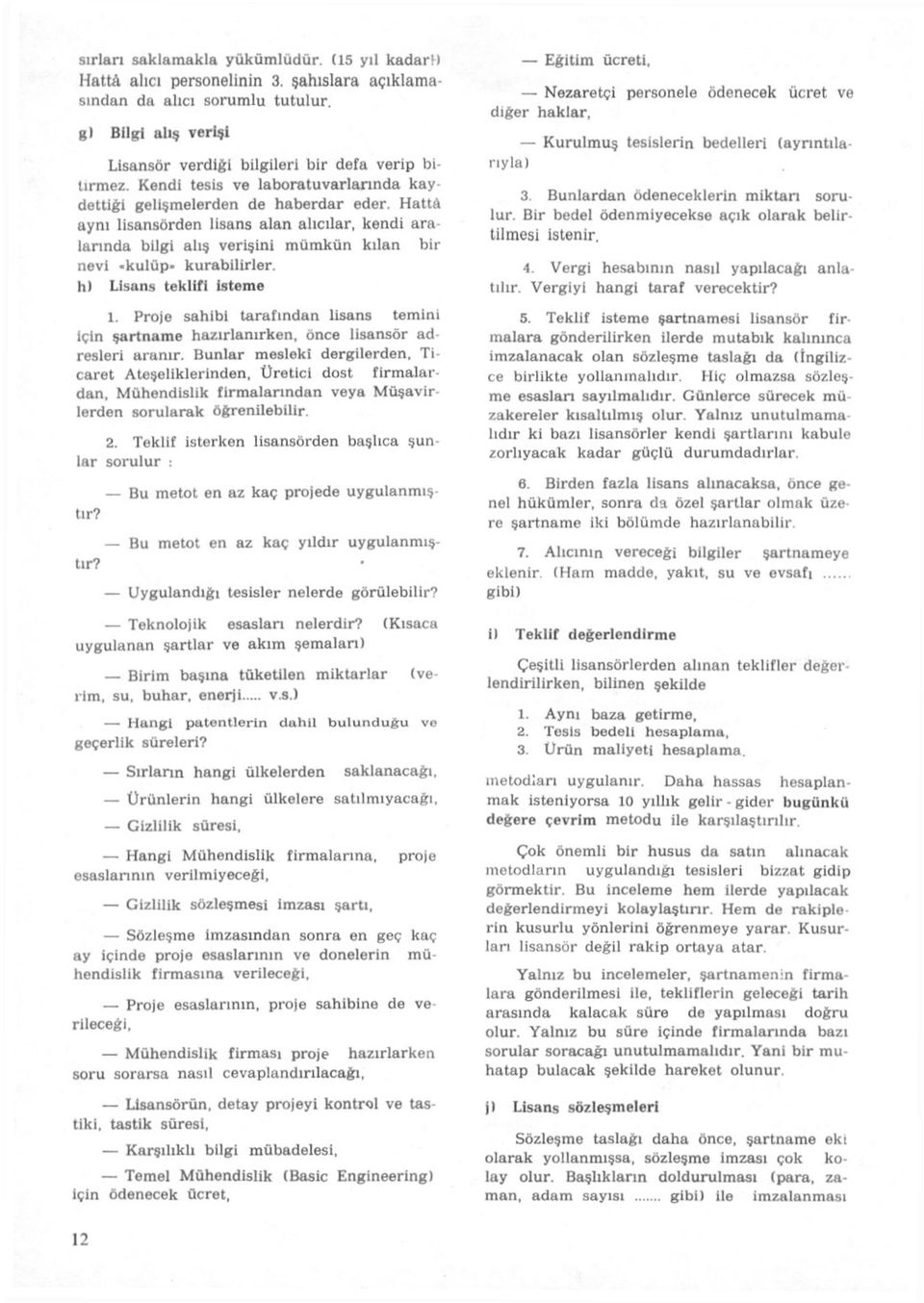 Hattâ aynı lisansörden lisans alan alıcılar, kendi ara larında bilgi alış verişini mümkün kılan bir nevi -kulüp, kurabilirler, h) Lisans teklifi isteme 1.