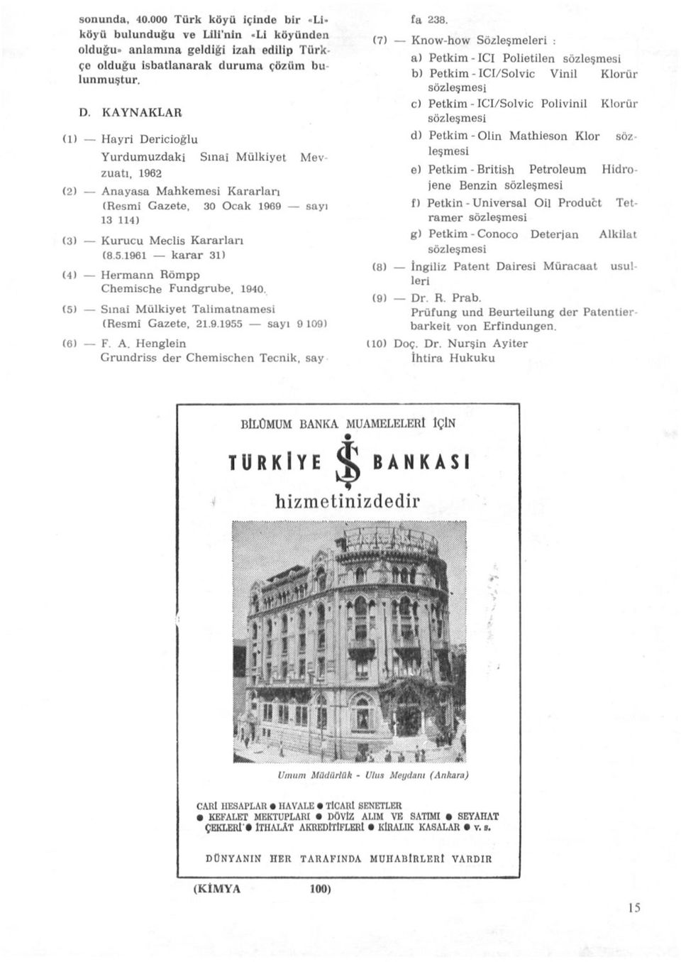 1961 karar 31) (4) Hermann Römpp Chemische Fundgrube, 1940. (5) Sınai Mülkiyet Talimatnamesi (Resmi Gazete, 21.9.1955 sayı 0 109) (6) F. A. Henglein Grundriss der Chemischen Tecnik, say fa 238.