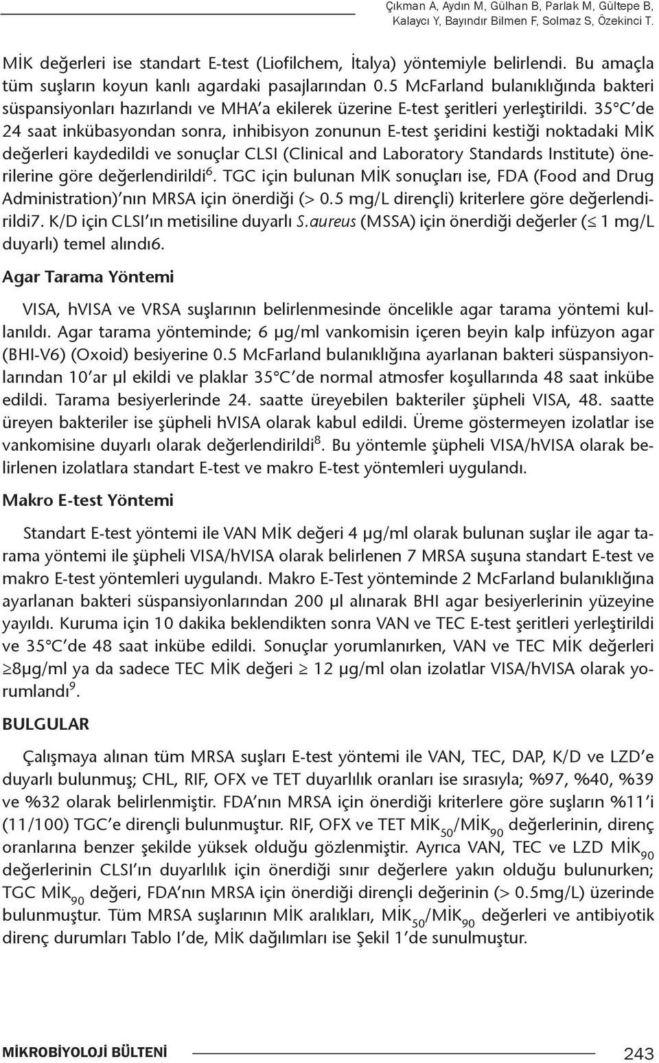 35 C de 24 saat inkübasyondan sonra, inhibisyon zonunun E-test şeridini kestiği noktadaki MİK değerleri kaydedildi ve sonuçlar CLSI (Clinical and Laboratory Standards Institute) önerilerine göre