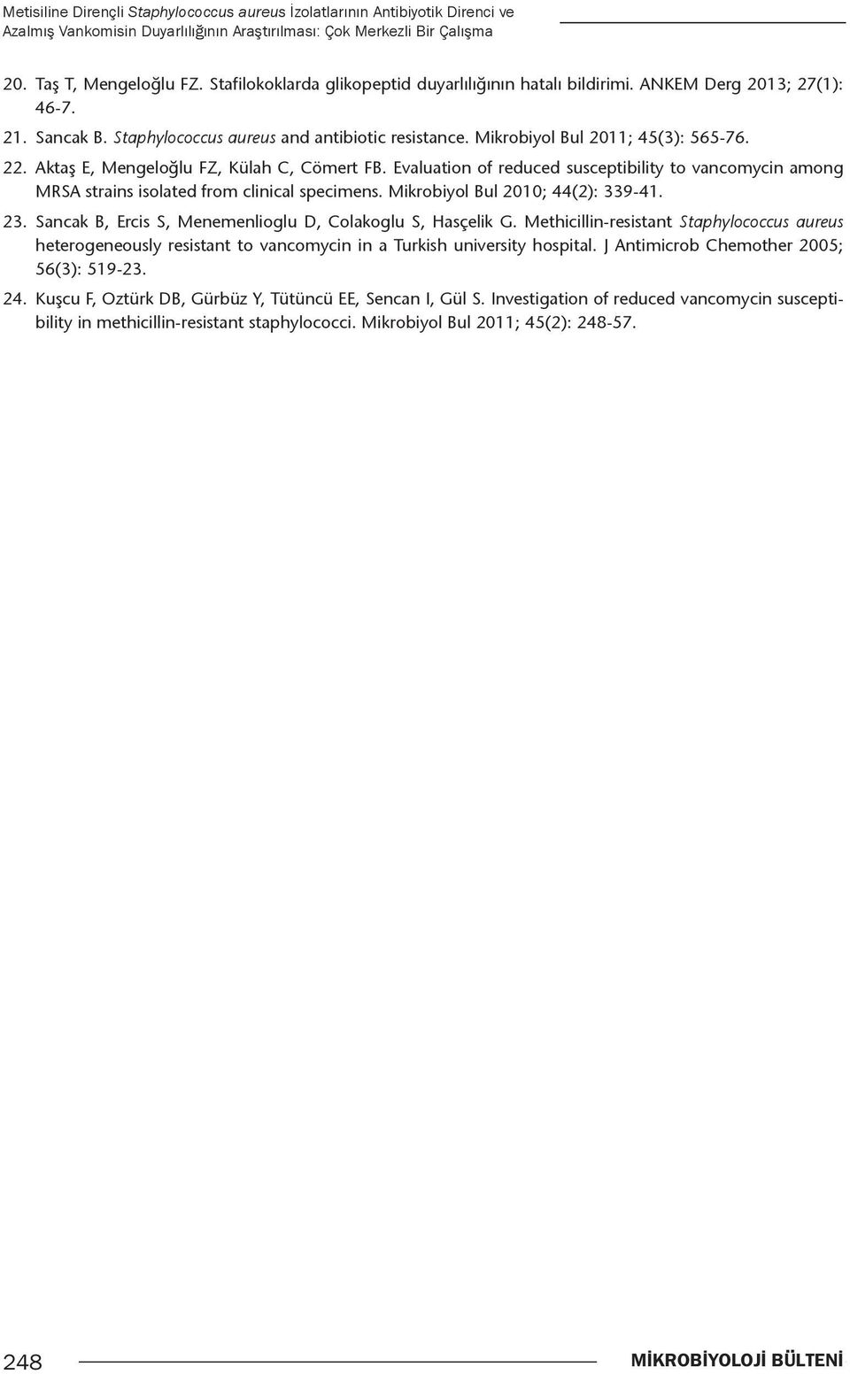 Aktaş E, Mengeloğlu FZ, Külah C, Cömert FB. Evaluation of reduced susceptibility to vancomycin among MRSA strains isolated from clinical specimens. Mikrobiyol Bul 2010; 44(2): 339-41. 23.